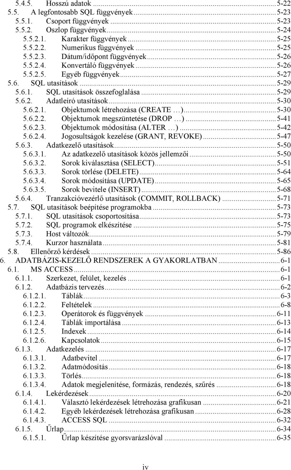 ..5-30 5.6.2.1. Objektumok létrehozása (CREATE )...5-30 5.6.2.2. Objektumok megszüntetése (DROP )...5-41 5.6.2.3. Objektumok módosítása (ALTER )...5-42 5.6.2.4. Jogosultságok kezelése (GRANT, REVOKE).