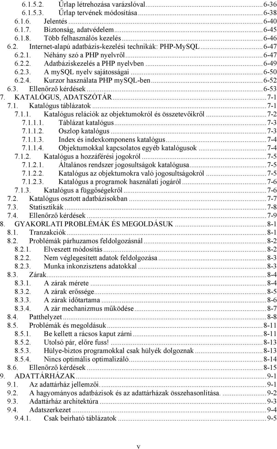 ..6-53 7. KATALÓGUS, ADATSZÓTÁR...7-1 7.1. Katalógus táblázatok...7-1 7.1.1. Katalógus relációk az objektumokról és összetevőikről...7-2 7.1.1.1. Táblázat katalógus...7-3 7.1.1.2. Oszlop katalógus.