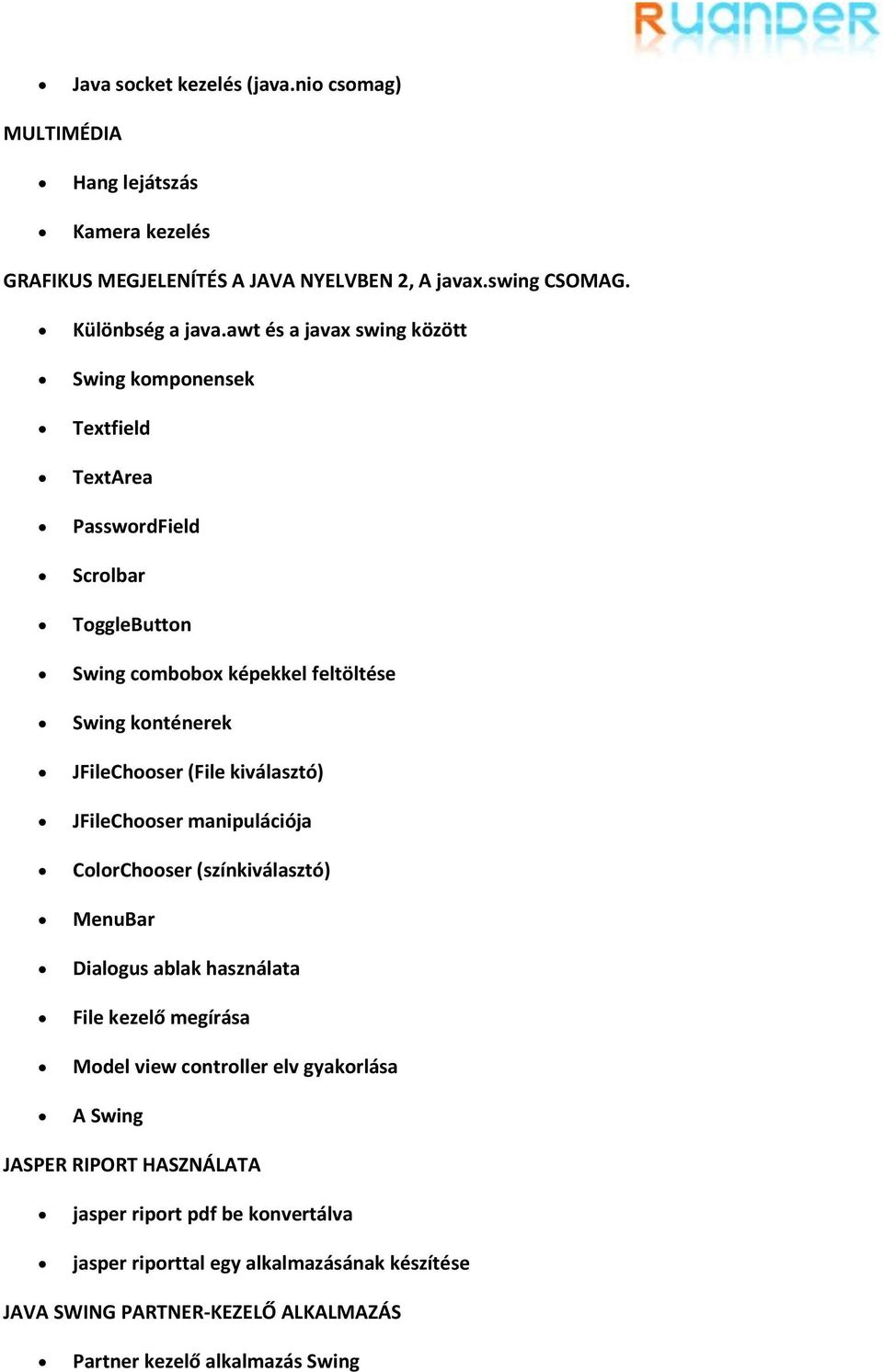 (File kiválasztó) JFileChooser manipulációja ColorChooser (színkiválasztó) MenuBar Dialogus ablak használata File kezelő megírása Model view controller elv gyakorlása