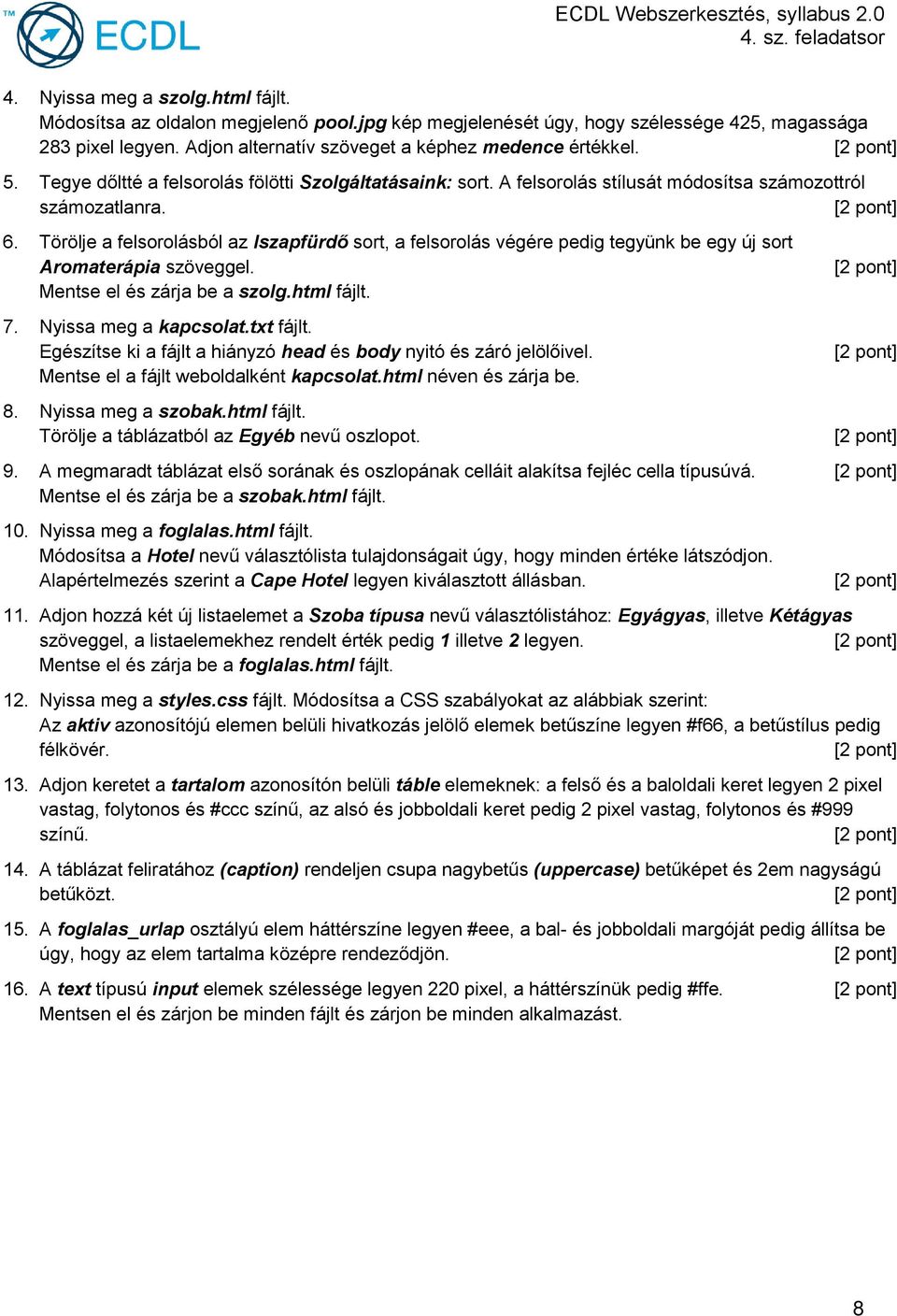 Törölje a felsorolásból az Iszapfürdő sort, a felsorolás végére pedig tegyünk be egy új sort Aromaterápia szöveggel. Mentse el és zárja be a szolg.html fájlt. 7. Nyissa meg a kapcsolat.txt fájlt.