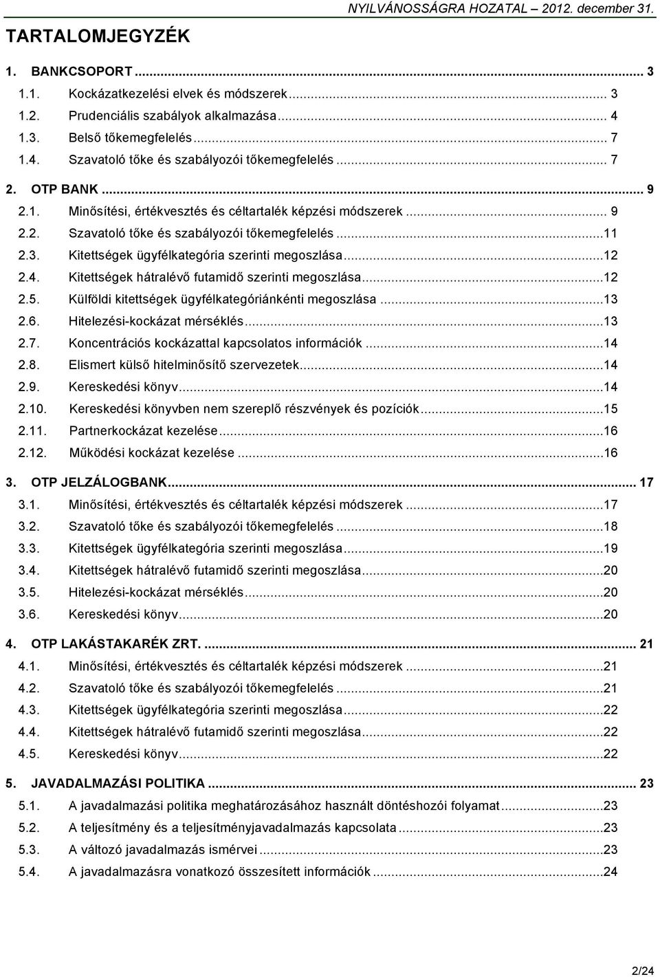 Kitettségek ügyfélkategória szerinti megoszlása...12 2.4. Kitettségek hátralévő futamidő szerinti megoszlása...12 2.5. Külföldi kitettségek ügyfélkategóriánkénti megoszlása...13 2.6.