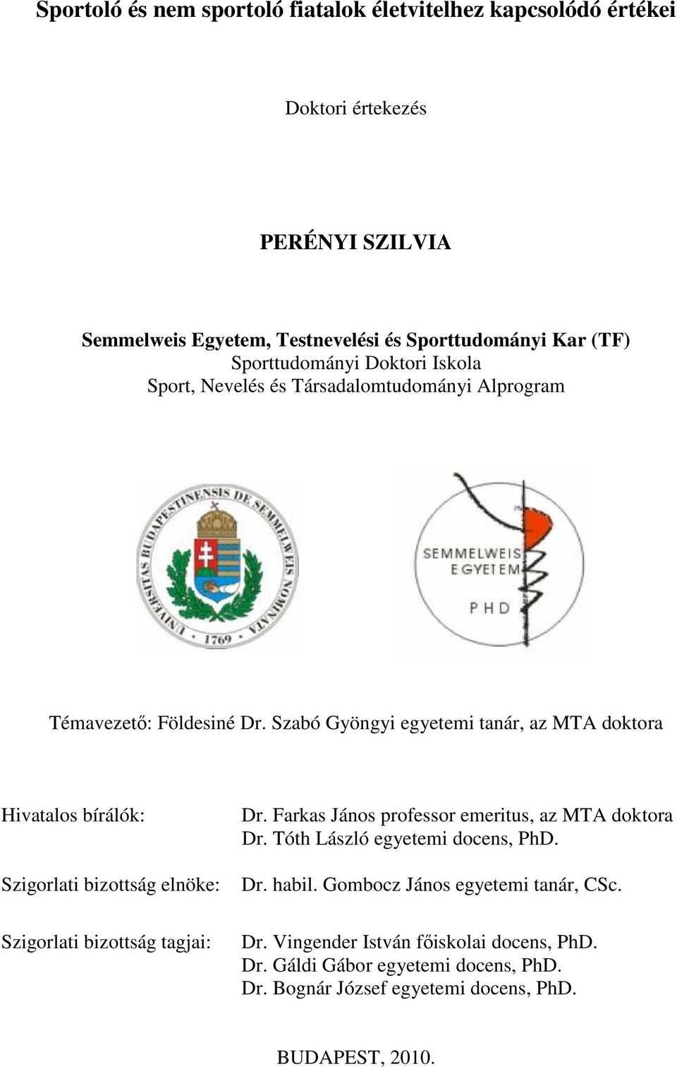 Szabó Gyöngyi egyetemi tanár, az MTA doktora Hivatalos bírálók: Szigorlati bizottság elnöke: Szigorlati bizottság tagjai: Dr.