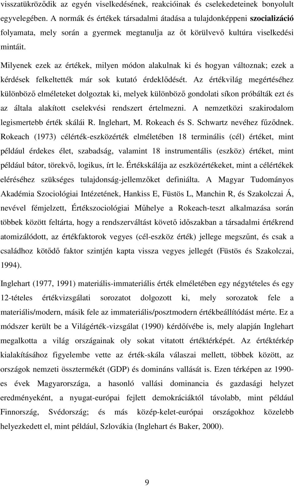 Milyenek ezek az értékek, milyen módon alakulnak ki és hogyan változnak; ezek a kérdések felkeltették már sok kutató érdeklődését.