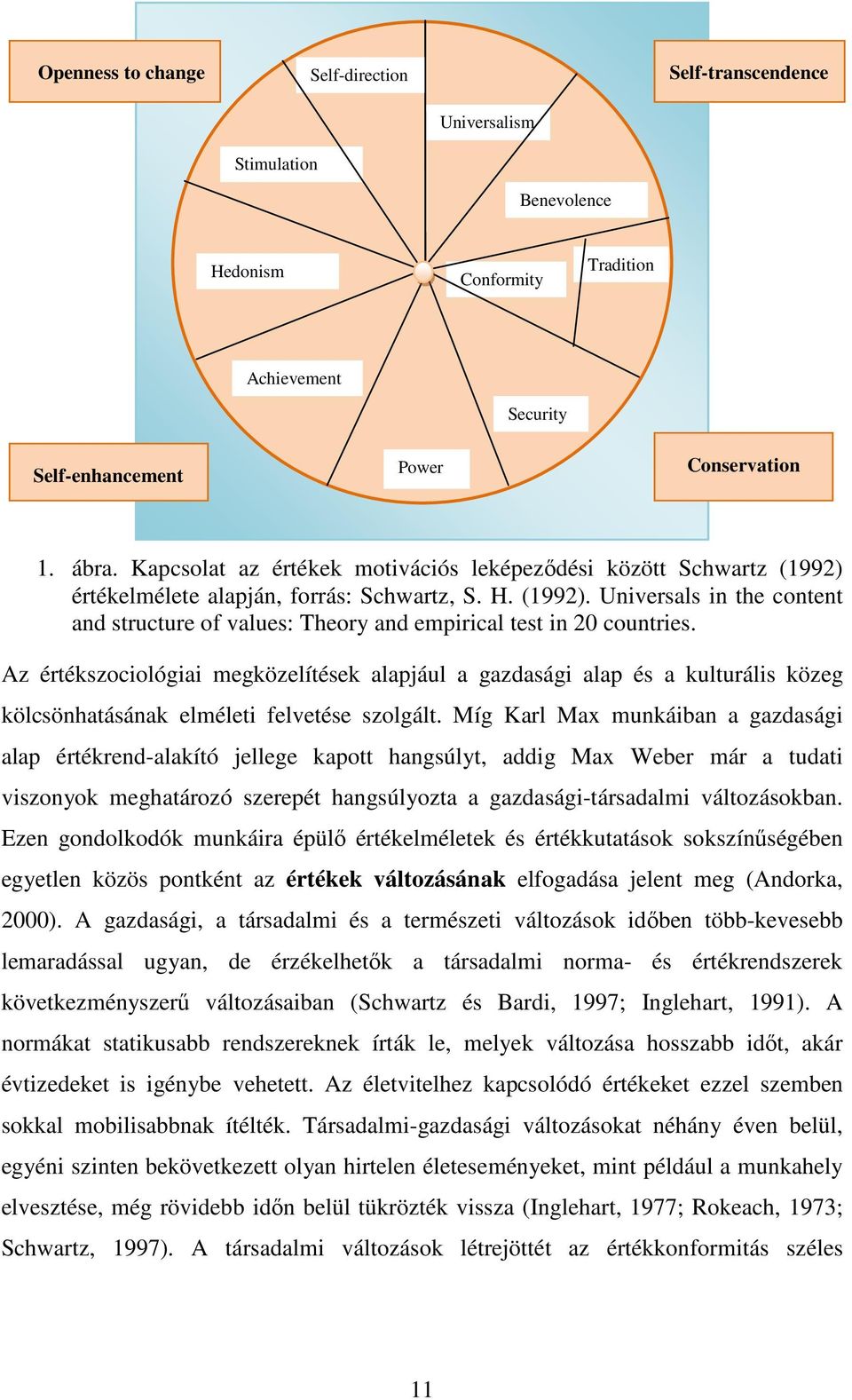 Az értékszociológiai megközelítések alapjául a gazdasági alap és a kulturális közeg kölcsönhatásának elméleti felvetése szolgált.