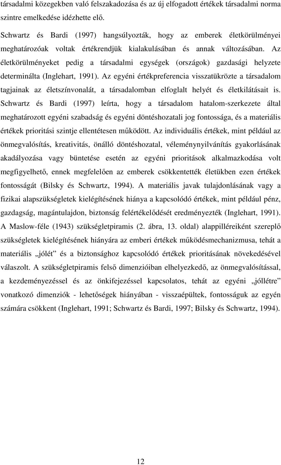 Az életkörülményeket pedig a társadalmi egységek (országok) gazdasági helyzete determinálta (Inglehart, 1991).