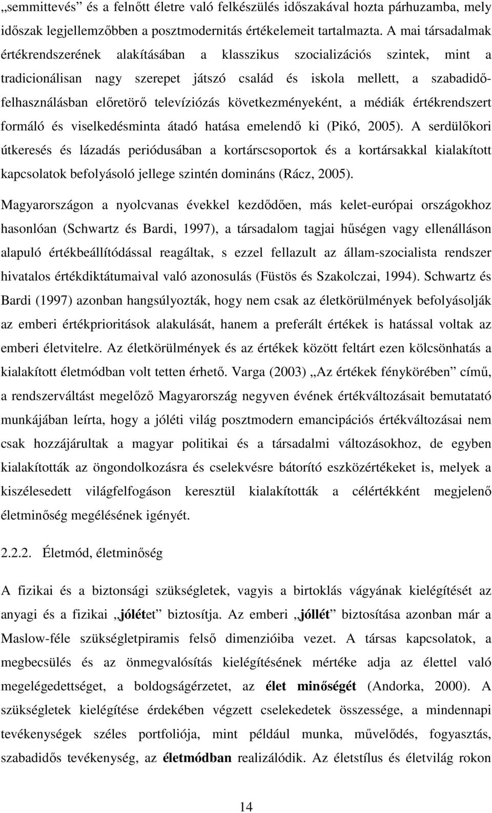 televíziózás következményeként, a médiák értékrendszert formáló és viselkedésminta átadó hatása emelendő ki (Pikó, 2005).