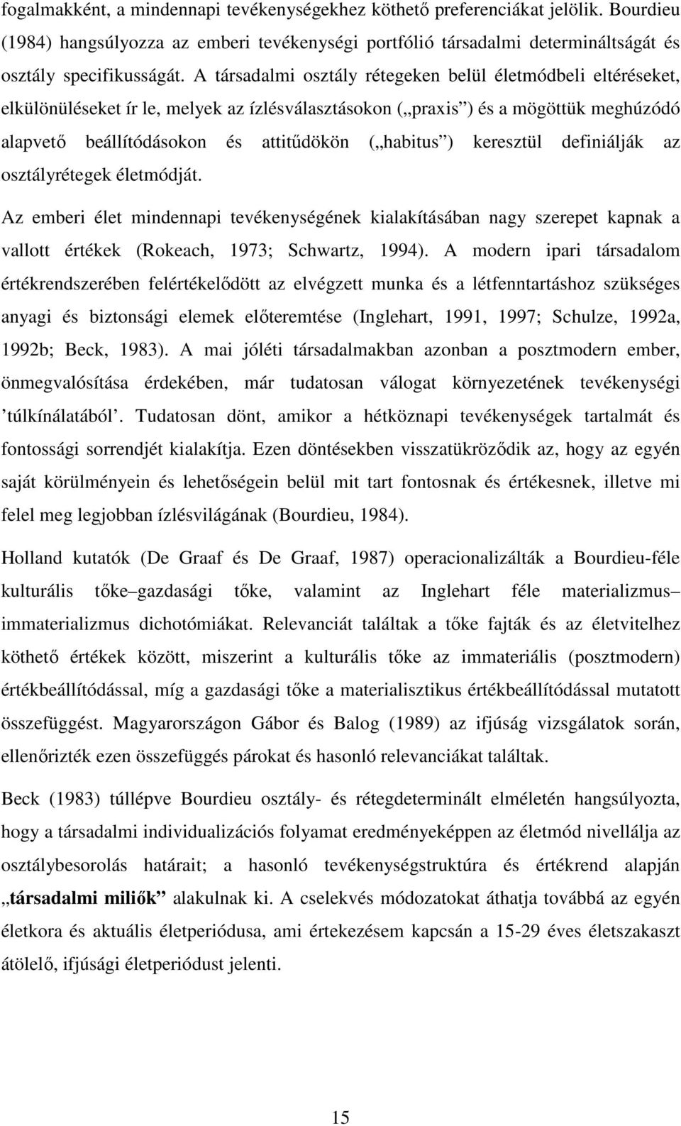 ) keresztül definiálják az osztályrétegek életmódját. Az emberi élet mindennapi tevékenységének kialakításában nagy szerepet kapnak a vallott értékek (Rokeach, 1973; Schwartz, 1994).
