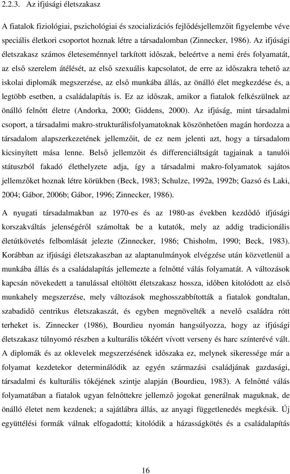 diplomák megszerzése, az első munkába állás, az önálló élet megkezdése és, a legtöbb esetben, a családalapítás is.