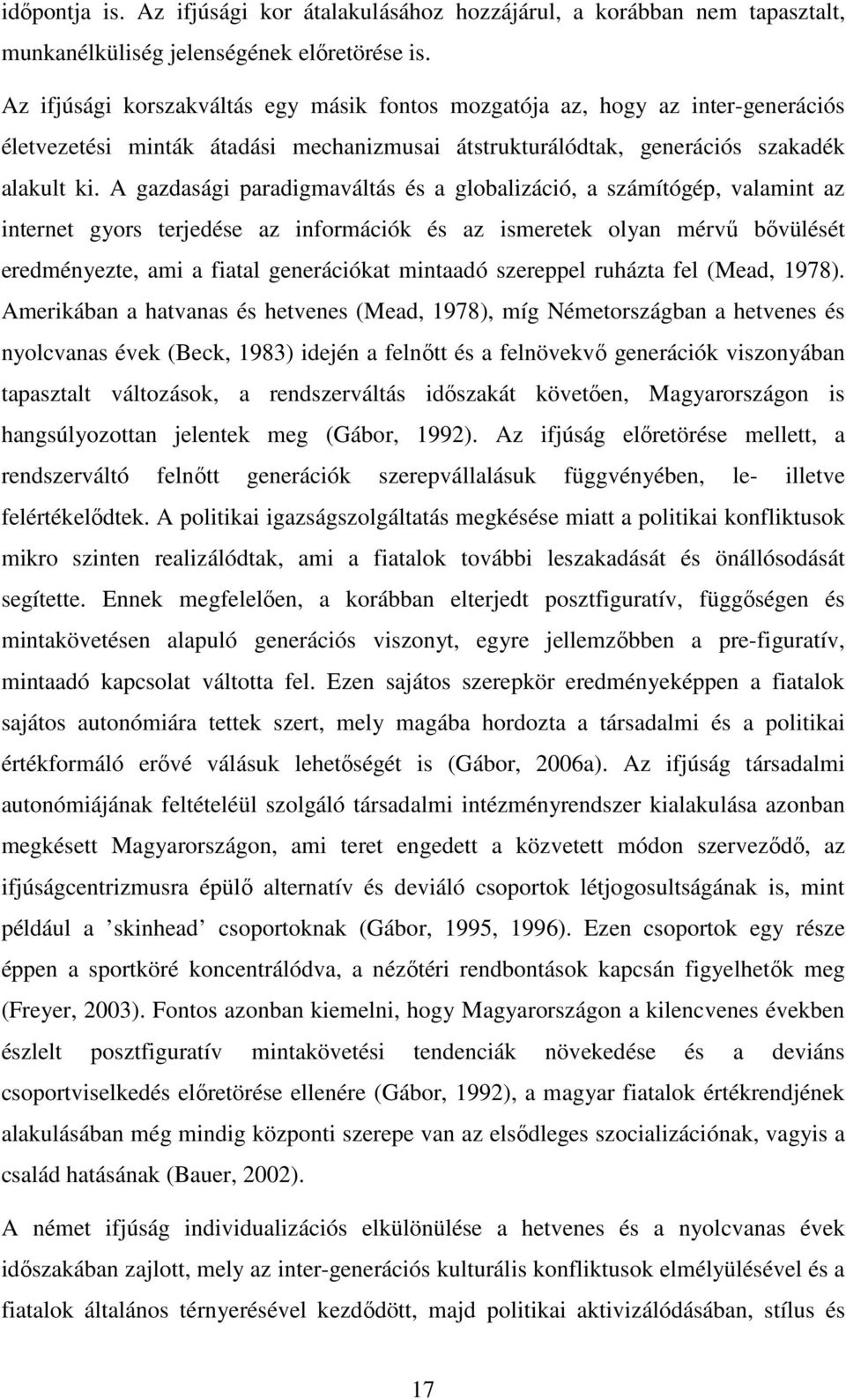 A gazdasági paradigmaváltás és a globalizáció, a számítógép, valamint az internet gyors terjedése az információk és az ismeretek olyan mérvű bővülését eredményezte, ami a fiatal generációkat mintaadó