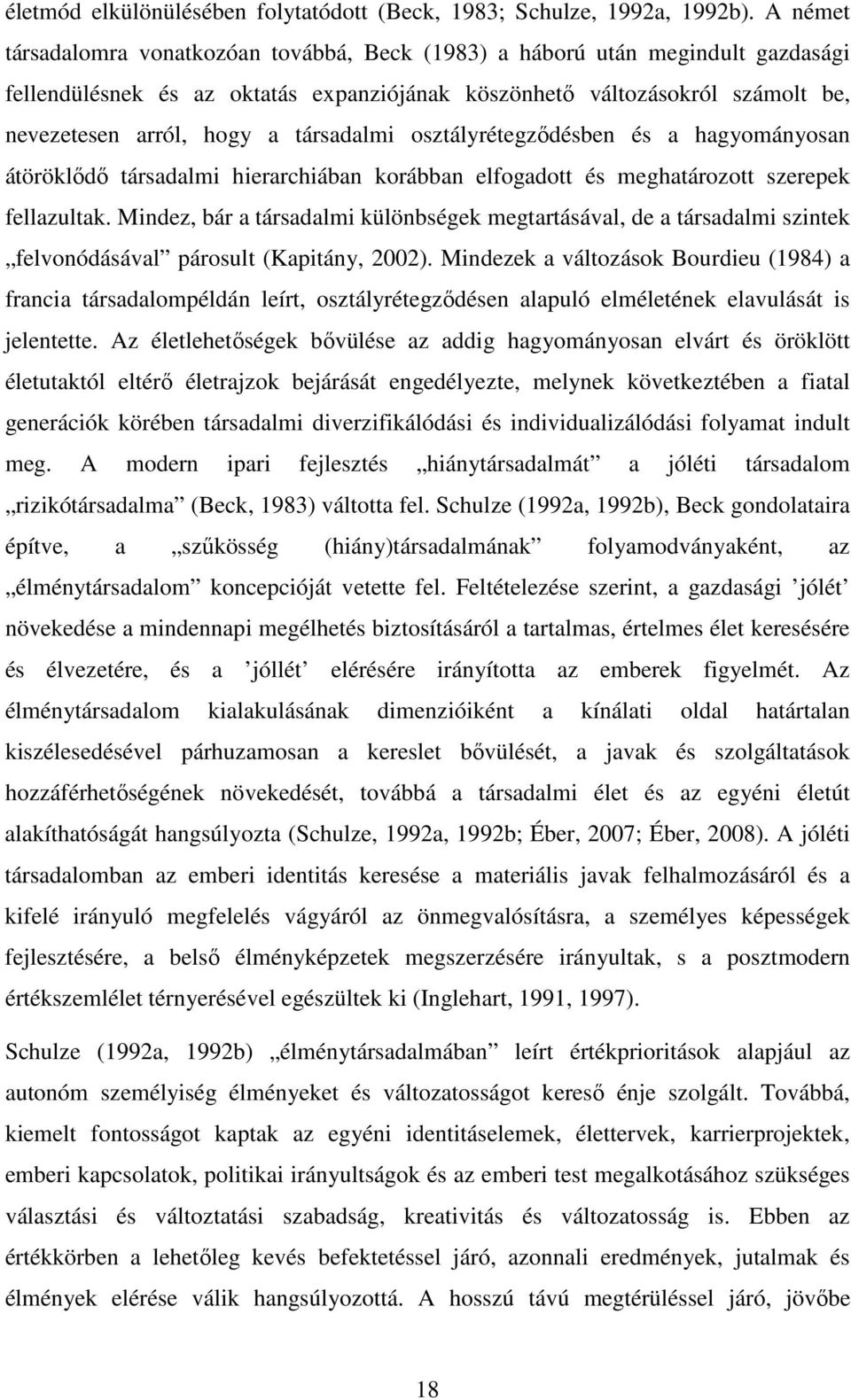 társadalmi osztályrétegződésben és a hagyományosan átöröklődő társadalmi hierarchiában korábban elfogadott és meghatározott szerepek fellazultak.