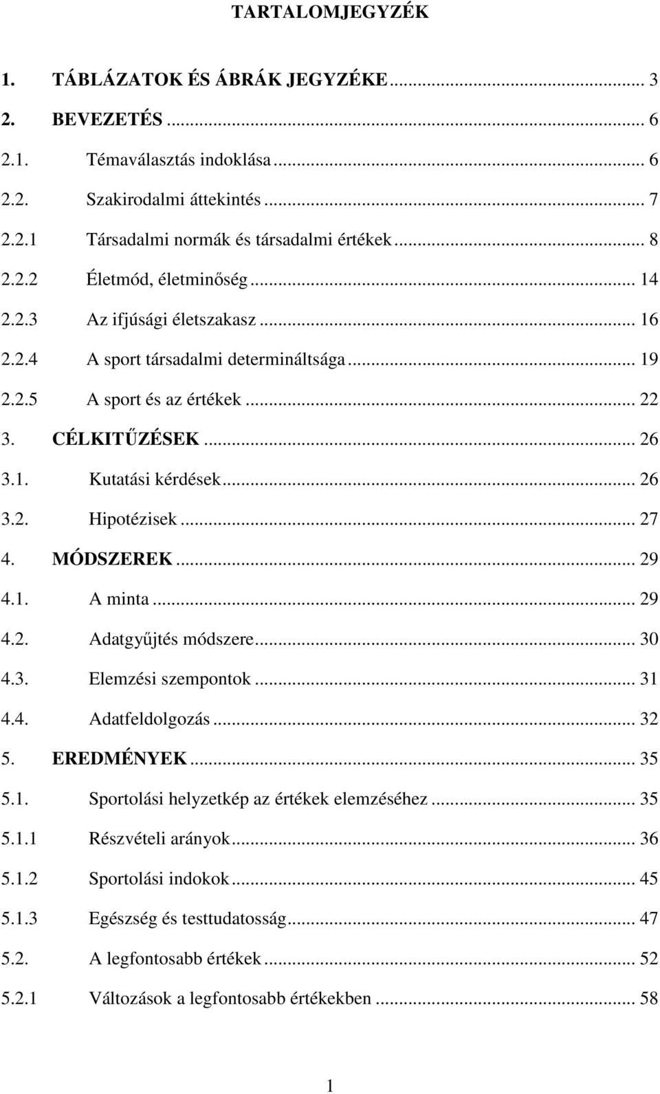 MÓDSZEREK... 29 4.1. A minta... 29 4.2. Adatgyűjtés módszere... 30 4.3. Elemzési szempontok... 31 4.4. Adatfeldolgozás... 32 5. EREDMÉNYEK... 35 5.1. Sportolási helyzetkép az értékek elemzéséhez.
