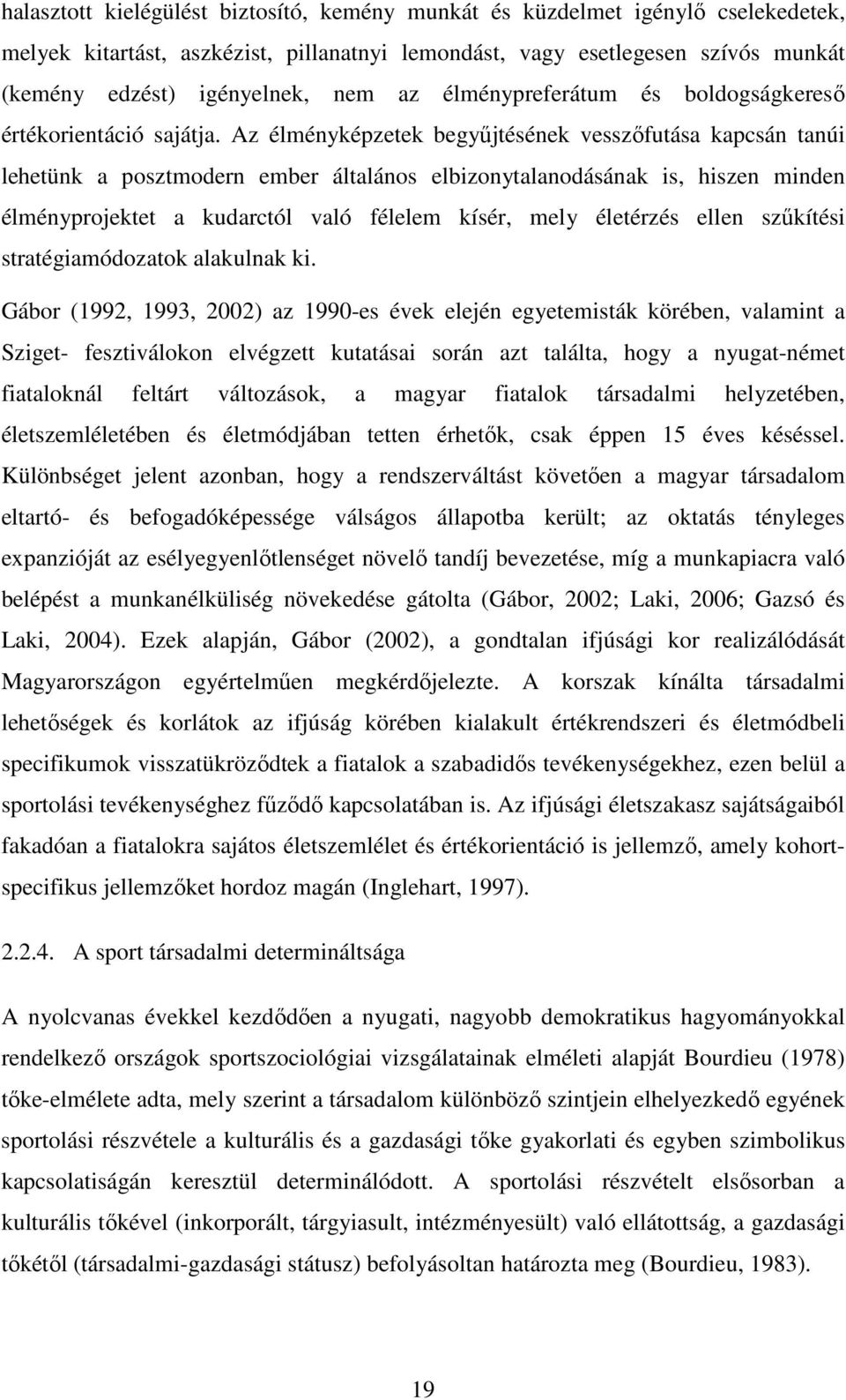 Az élményképzetek begyűjtésének vesszőfutása kapcsán tanúi lehetünk a posztmodern ember általános elbizonytalanodásának is, hiszen minden élményprojektet a kudarctól való félelem kísér, mely