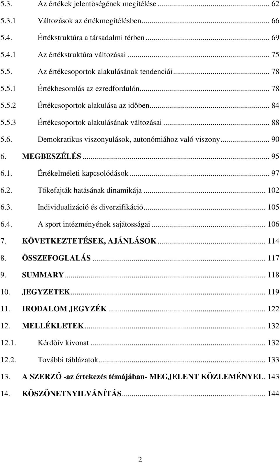 Demokratikus viszonyulások, autonómiához való viszony... 90 6. MEGBESZÉLÉS... 95 6.1. Értékelméleti kapcsolódások... 97 6.2. Tőkefajták hatásának dinamikája... 102 6.3.