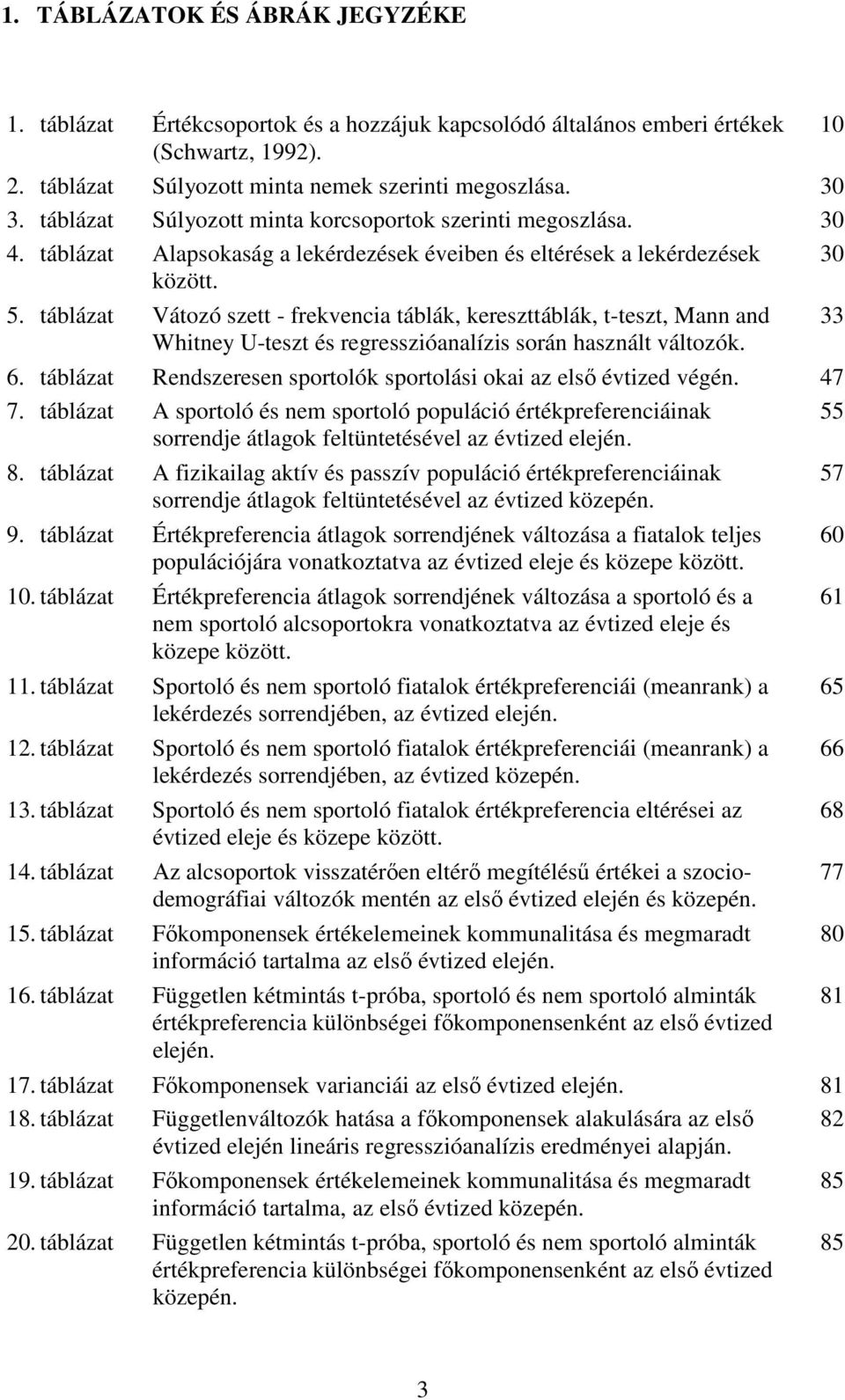 táblázat Vátozó szett - frekvencia táblák, kereszttáblák, t-teszt, Mann and Whitney U-teszt és regresszióanalízis során használt változók. 6.