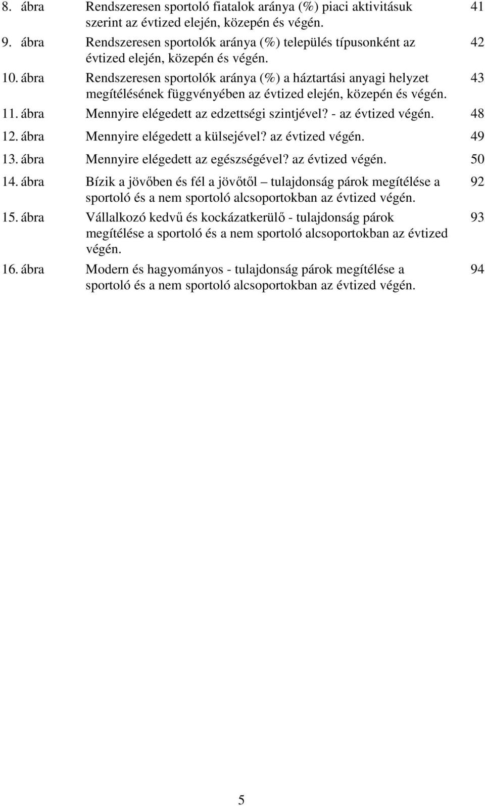 ábra Rendszeresen sportolók aránya (%) a háztartási anyagi helyzet megítélésének függvényében az évtized elején, közepén és végén. 11. ábra Mennyire elégedett az edzettségi szintjével?