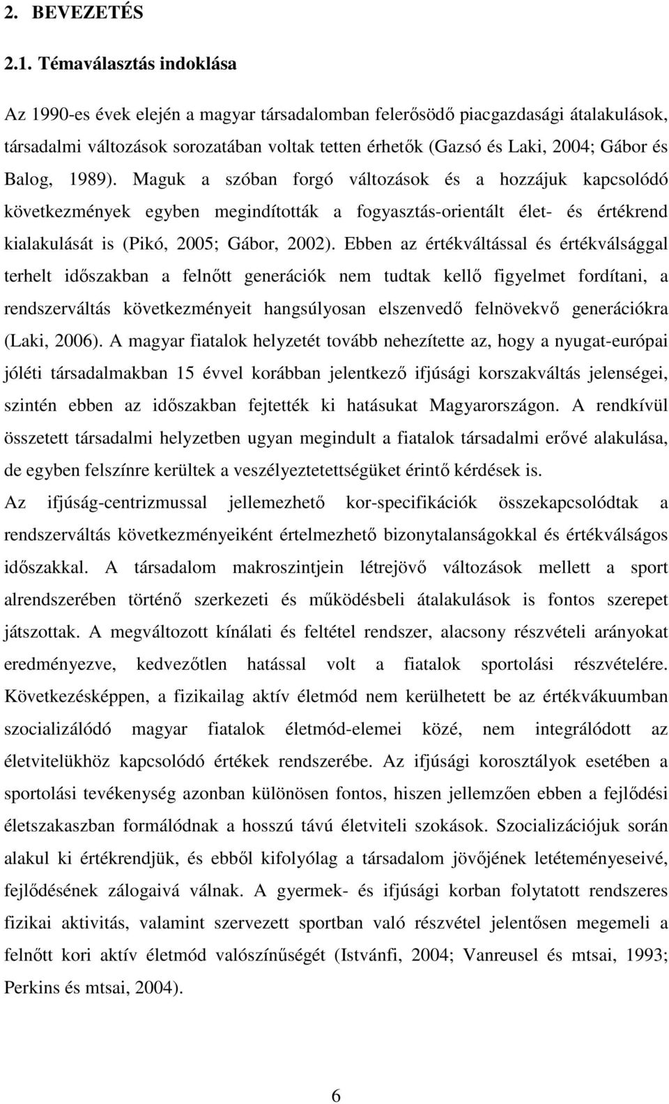 Balog, 1989). Maguk a szóban forgó változások és a hozzájuk kapcsolódó következmények egyben megindították a fogyasztás-orientált élet- és értékrend kialakulását is (Pikó, 2005; Gábor, 2002).