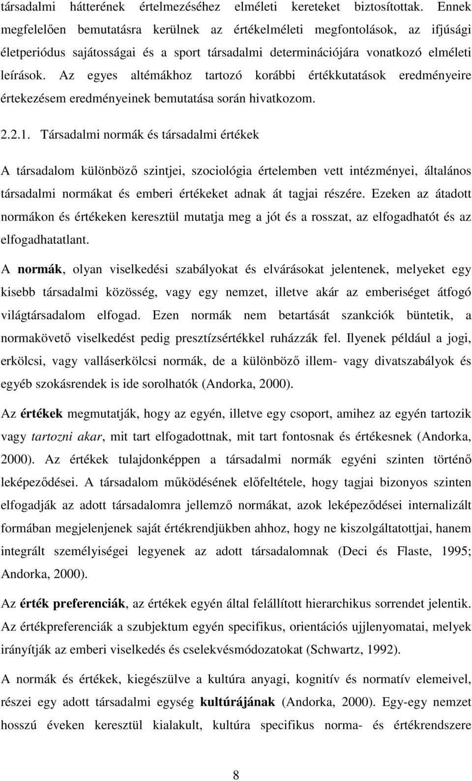 Az egyes altémákhoz tartozó korábbi értékkutatások eredményeire értekezésem eredményeinek bemutatása során hivatkozom. 2.2.1.