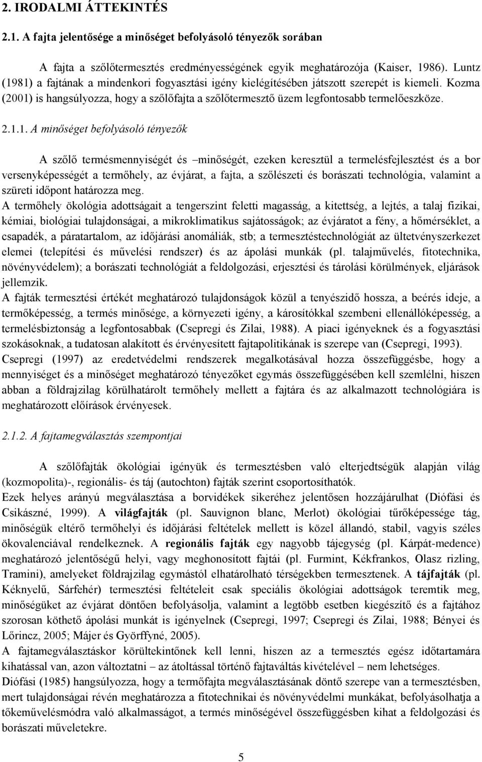 2.1.1. A minőséget befolyásoló tényezők A szőlő termésmennyiségét és minőségét, ezeken keresztül a termelésfejlesztést és a bor versenyképességét a termőhely, az évjárat, a fajta, a szőlészeti és