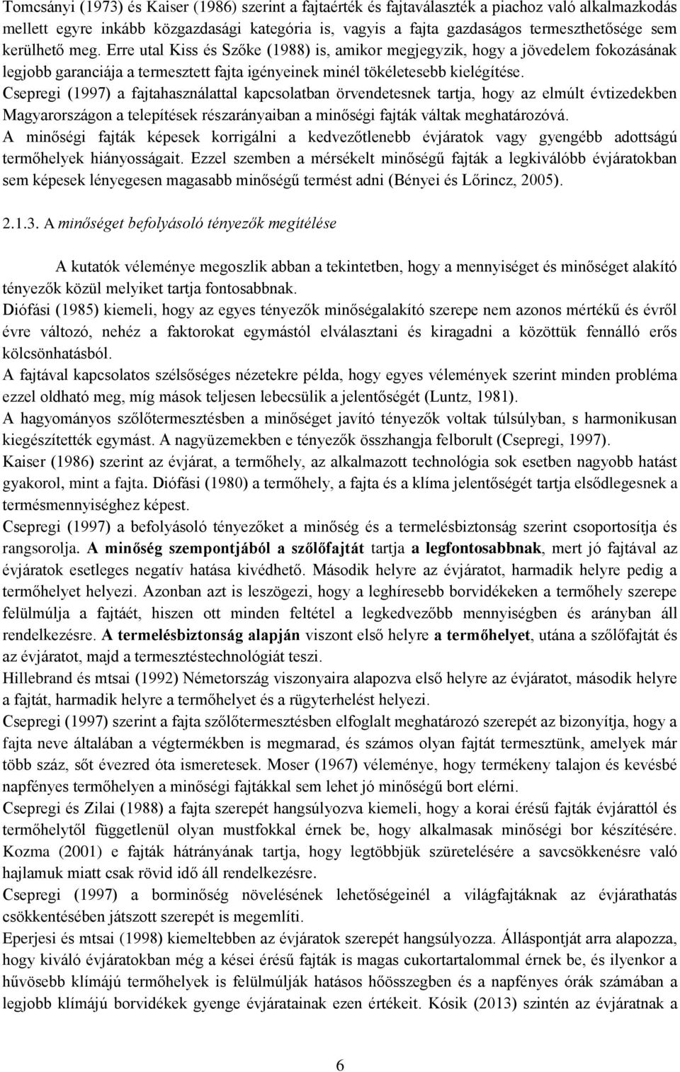 Csepregi (1997) a fajtahasználattal kapcsolatban örvendetesnek tartja, hogy az elmúlt évtizedekben Magyarországon a telepítések részarányaiban a minőségi fajták váltak meghatározóvá.