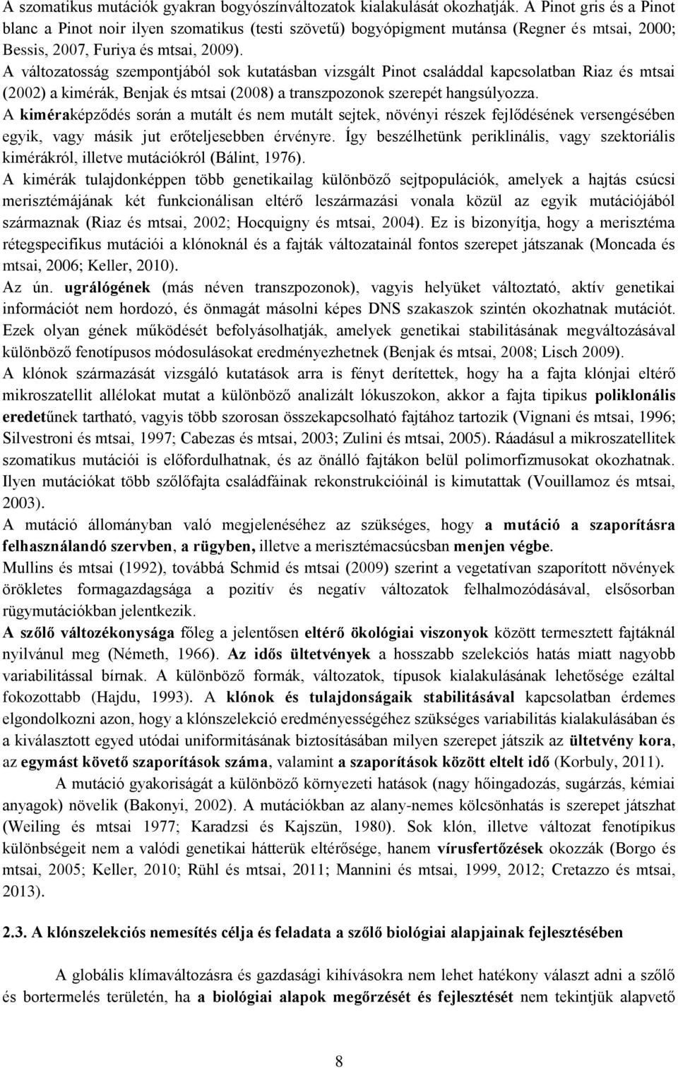 A változatosság szempontjából sok kutatásban vizsgált Pinot családdal kapcsolatban Riaz és mtsai (2002) a kimérák, Benjak és mtsai (2008) a transzpozonok szerepét hangsúlyozza.