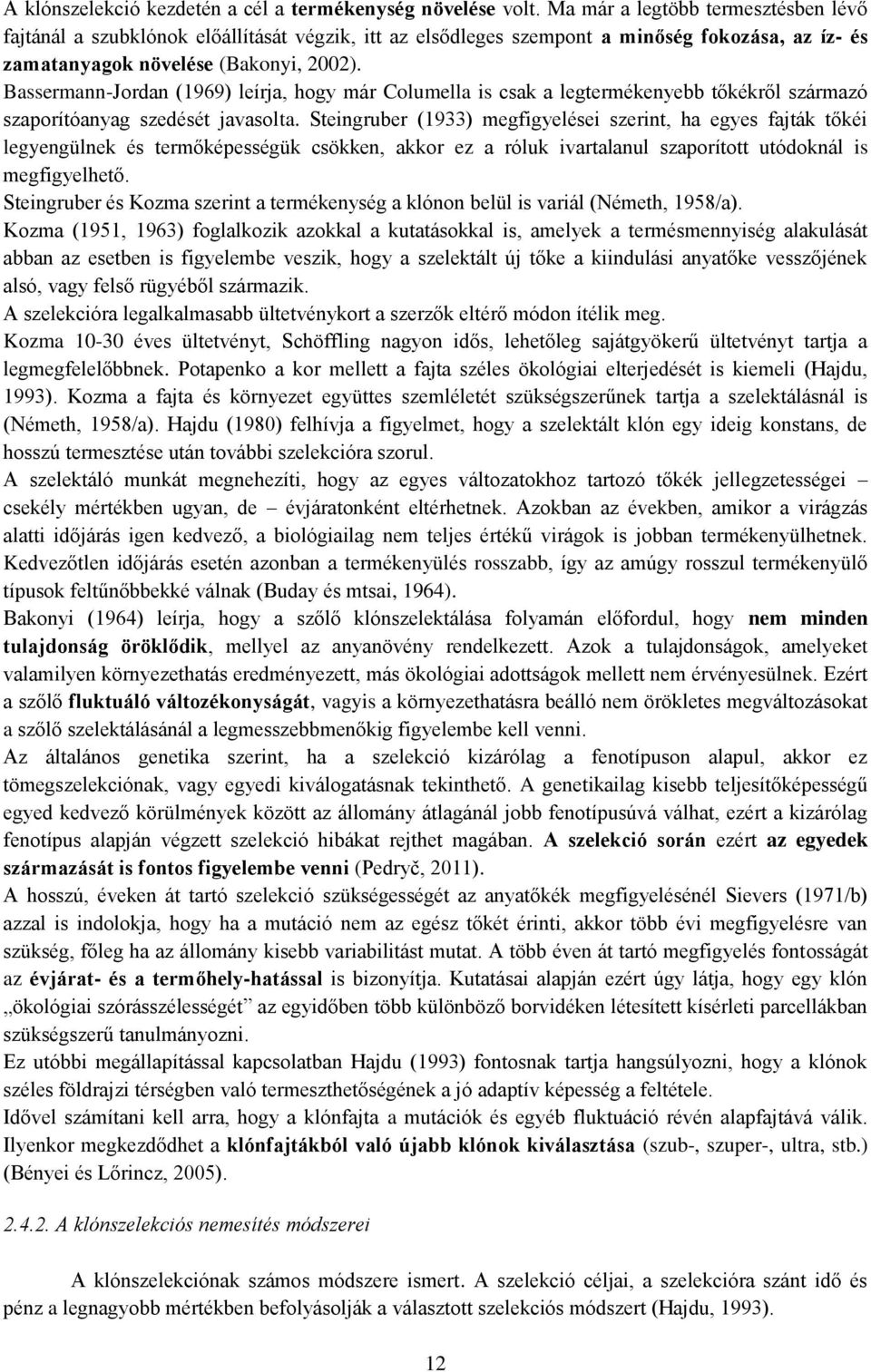 Bassermann-Jordan (1969) leírja, hogy már Columella is csak a legtermékenyebb tőkékről származó szaporítóanyag szedését javasolta.