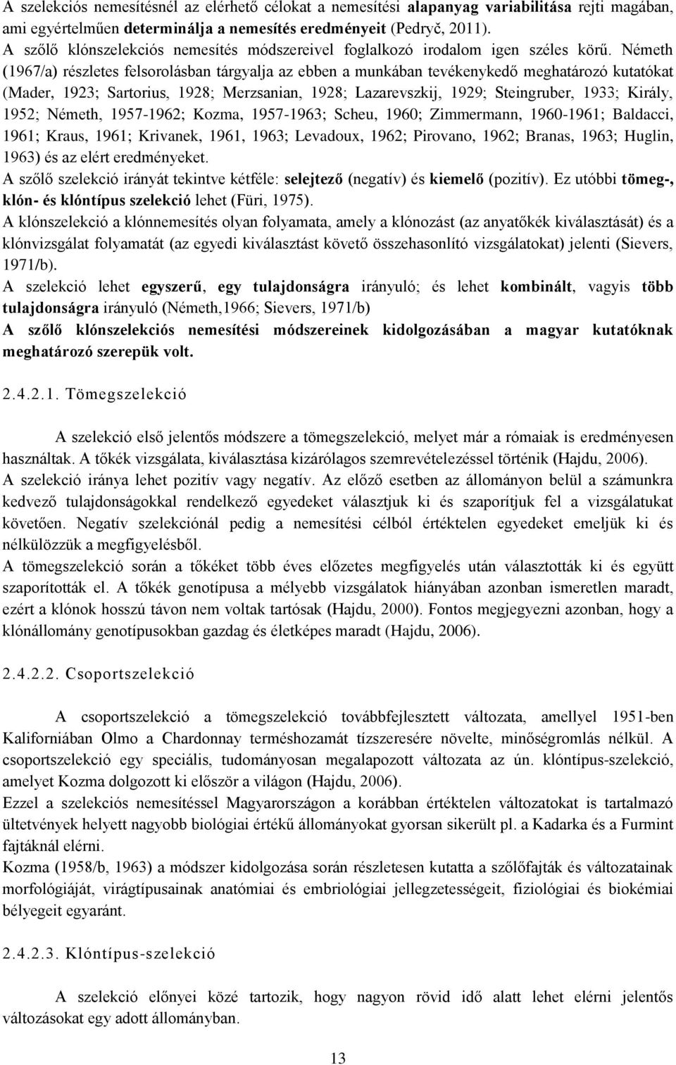 Németh (1967/a) részletes felsorolásban tárgyalja az ebben a munkában tevékenykedő meghatározó kutatókat (Mader, 1923; Sartorius, 1928; Merzsanian, 1928; Lazarevszkij, 1929; Steingruber, 1933;