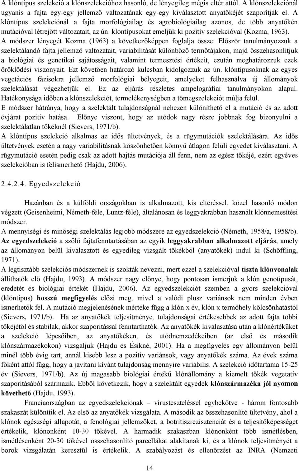 A módszer lényegét Kozma (1963) a következőképpen foglalja össze: Először tanulmányozzuk a szelektálandó fajta jellemző változatait, variabilitását különböző termőtájakon, majd összehasonlítjuk a