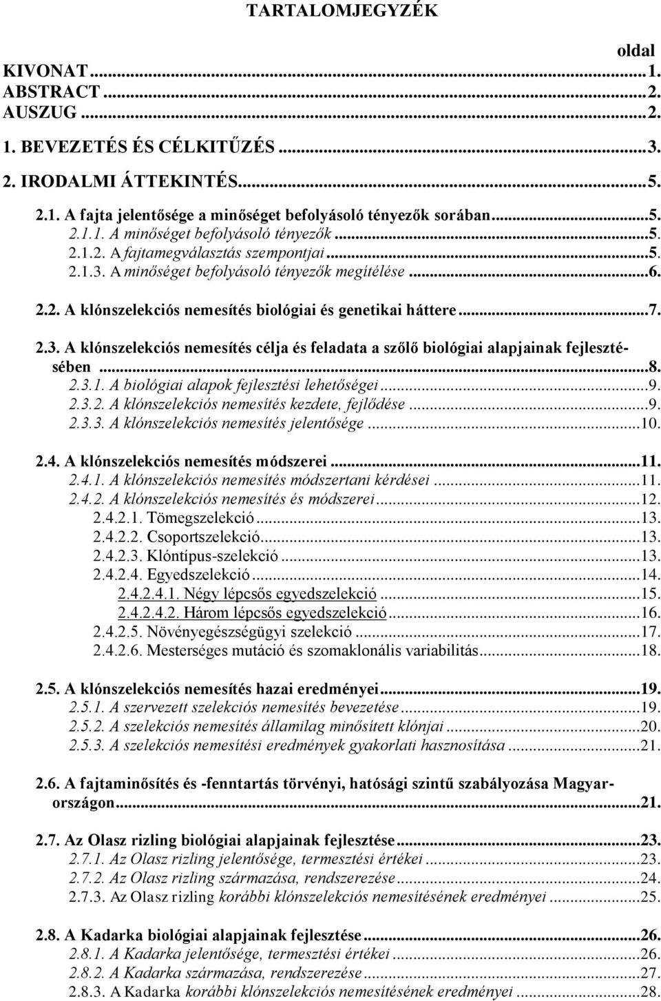 .. 8. 2.3.1. A biológiai alapok fejlesztési lehetőségei... 9. 2.3.2. A klónszelekciós nemesítés kezdete, fejlődése... 9. 2.3.3. A klónszelekciós nemesítés jelentősége... 10. 2.4.
