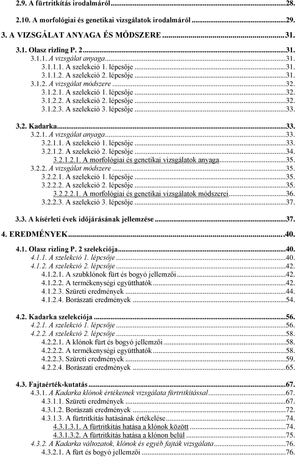 lépcsője... 33. 3.2. Kadarka... 33. 3.2.1. A vizsgálat anyaga... 33. 3.2.1.1. A szelekció 1. lépcsője... 33. 3.2.1.2. A szelekció 2. lépcsője... 34. 3.2.1.2.1. A morfológiai és genetikai vizsgálatok anyaga.