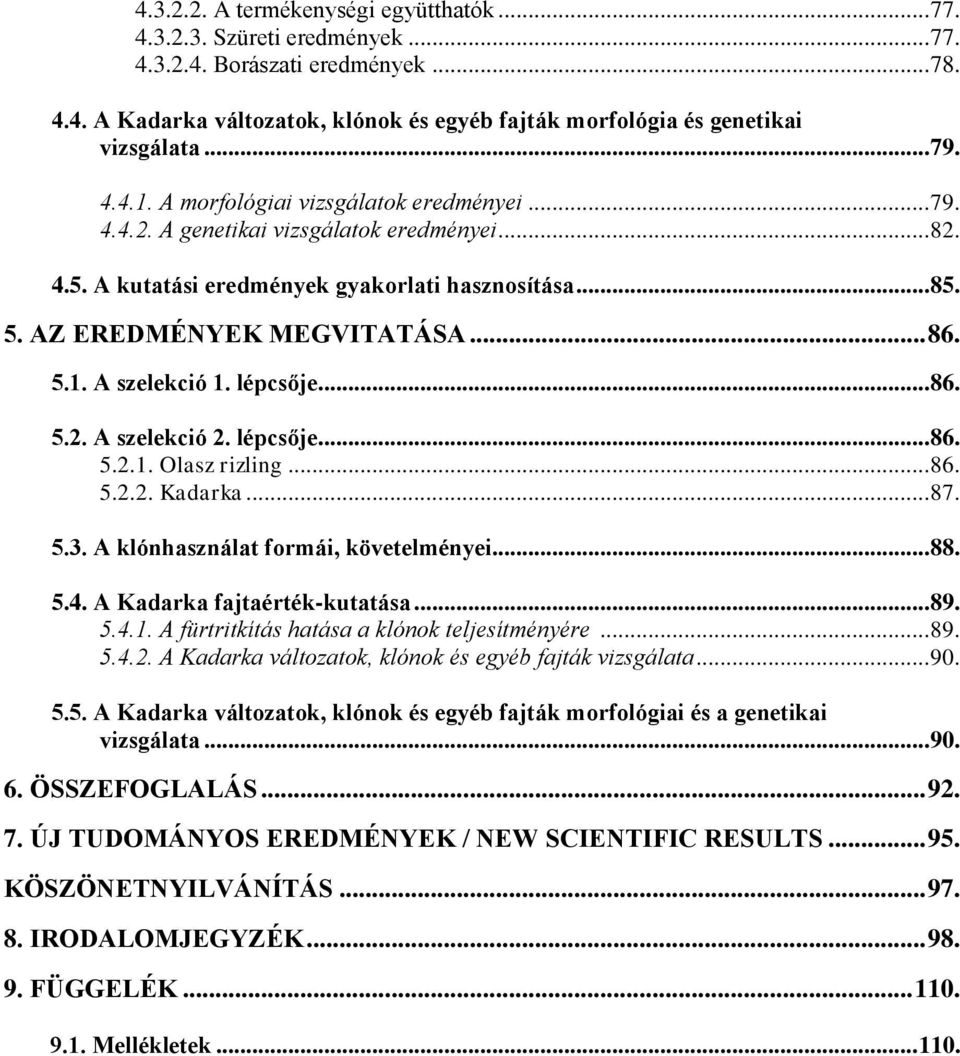 5.1. A szelekció 1. lépcsője... 86. 5.2. A szelekció 2. lépcsője... 86. 5.2.1. Olasz rizling... 86. 5.2.2. Kadarka... 87. 5.3. A klónhasználat formái, követelményei... 88. 5.4.