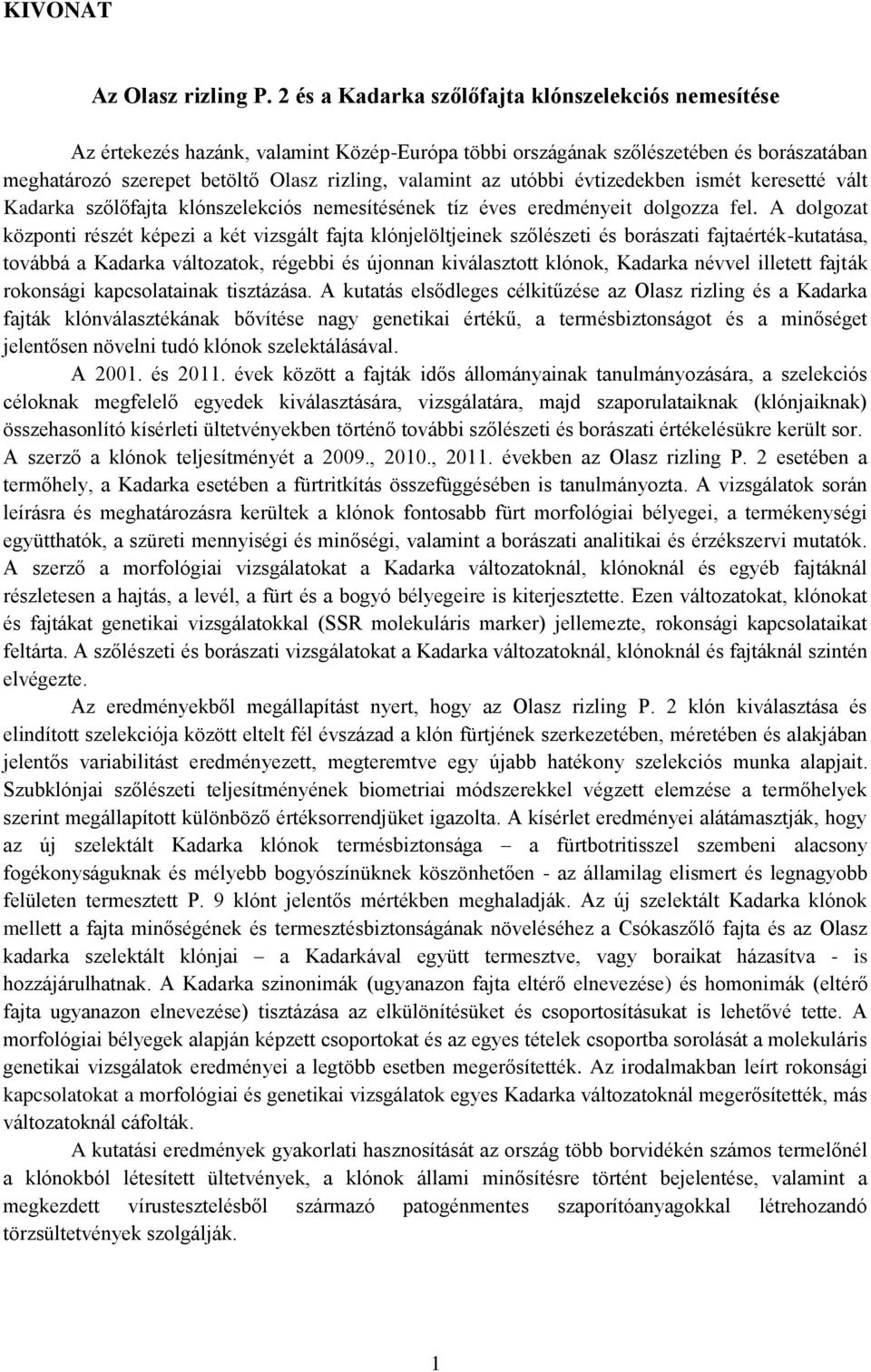 utóbbi évtizedekben ismét keresetté vált Kadarka szőlőfajta klónszelekciós nemesítésének tíz éves eredményeit dolgozza fel.