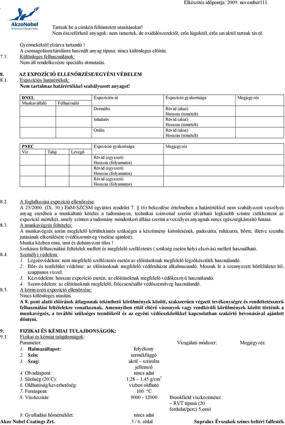Expozíciós határértékek: Nem tartalmaz határértékkel szabályozott anyagot!