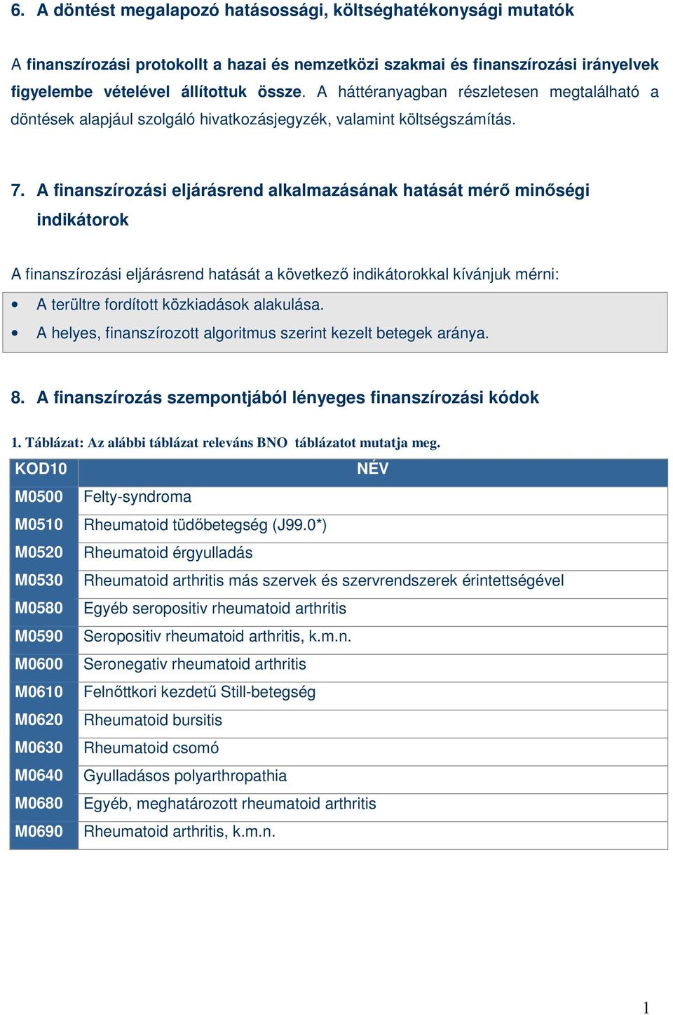 A finanszírozási eljárásrend alkalmazásának hatását mérı minıségi indikátorok A finanszírozási eljárásrend hatását a következı indikátorokkal kívánjuk mérni: A terültre fordított közkiadások