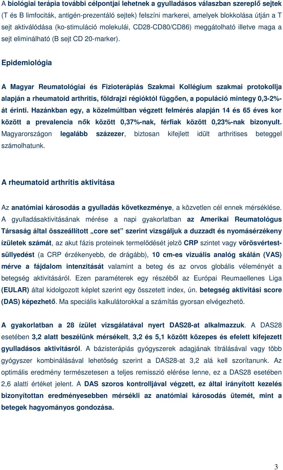 Epidemiológia A Magyar Reumatológiai és Fizioterápiás Szakmai Kollégium szakmai protokollja alapján a rheumatoid arthritis, földrajzi régióktól függıen, a populáció mintegy 0,3-2%- át érinti.