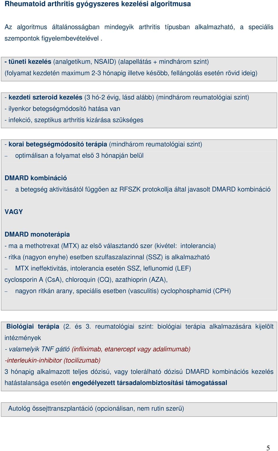 lásd alább) (mindhárom reumatológiai szint) - ilyenkor betegségmódosító hatása van - infekció, szeptikus arthritis kizárása szükséges - korai betegségmódosító terápia (mindhárom reumatológiai szint)