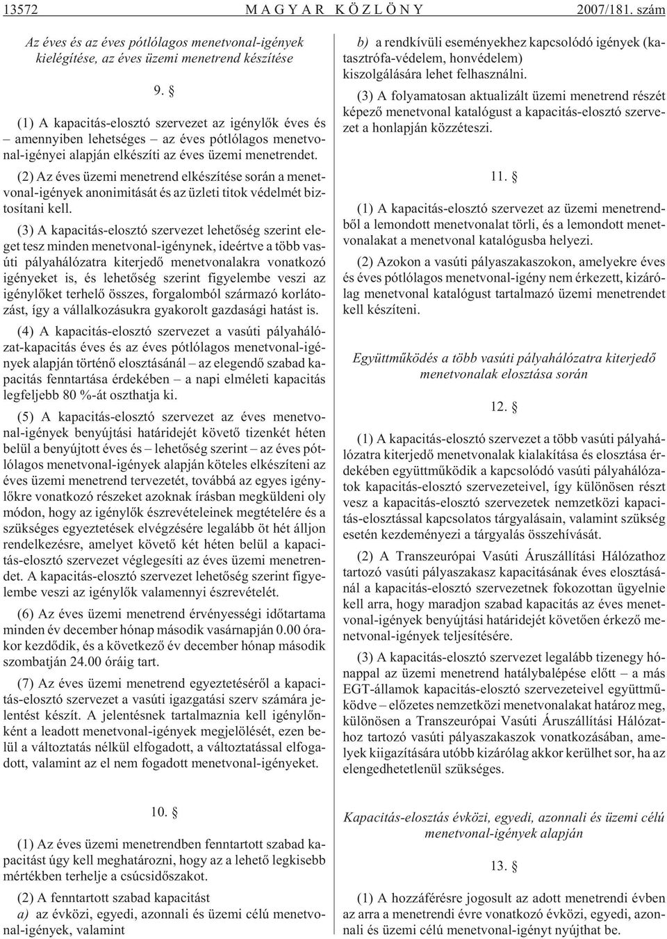 (2) Az éves üze mi me net rend el ké szí té se so rán a me net - vo nal-igé nyek ano ni mi tá sát és az üz le ti ti tok vé del mét biz - to sí ta ni kell.