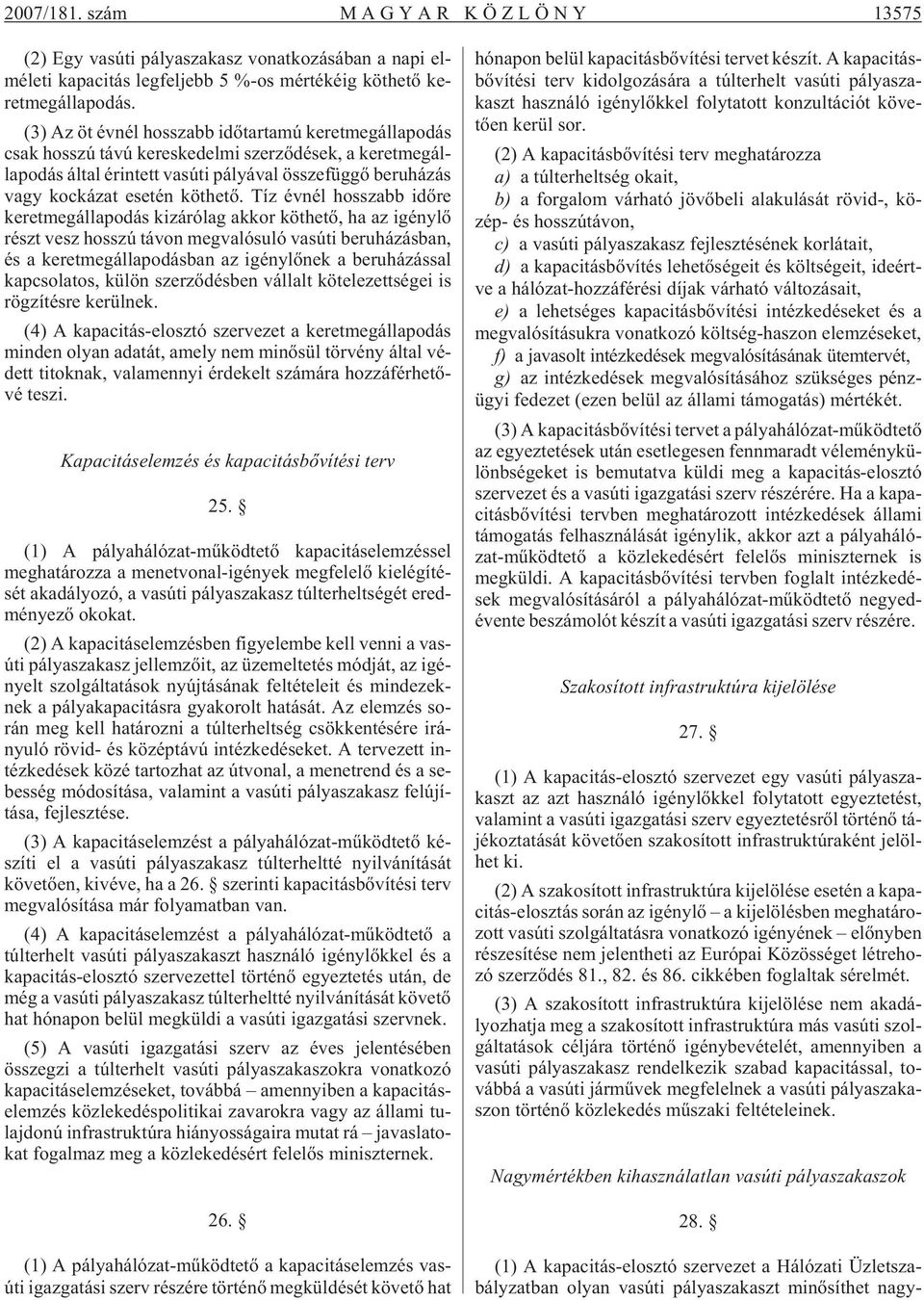 (3) Az öt év nél hosszabb idõ tar ta mú ke ret meg ál la po dás csak hosszú távú ke res ke del mi szer zõ dé sek, a ke ret meg ál - la po dás ál tal érin tett vas úti pá lyá val össze füg gõ be ru há