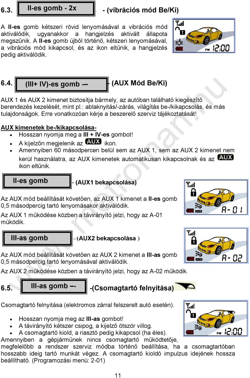 (III+ IV)-es gomb - - (AUX Mód Be/Ki) AUX 1 és AUX 2 kimenet biztosítja bármely, az autóban található kiegészítő berendezés kezelését, mint pl.