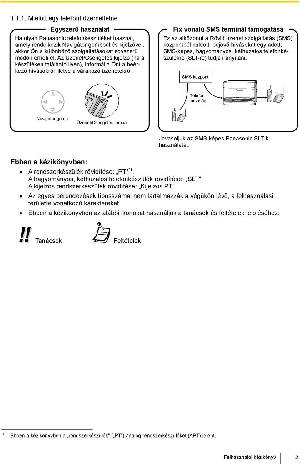 Fix vonalú SMS terminál támogatása Ez az alközpont a Rövid üzenet szolgáltatás (SMS) központból küldött, bejövő hívásokat egy adott, SMS-képes, hagyományos, kéthuzalos telefonkészülékre (SLT-re)