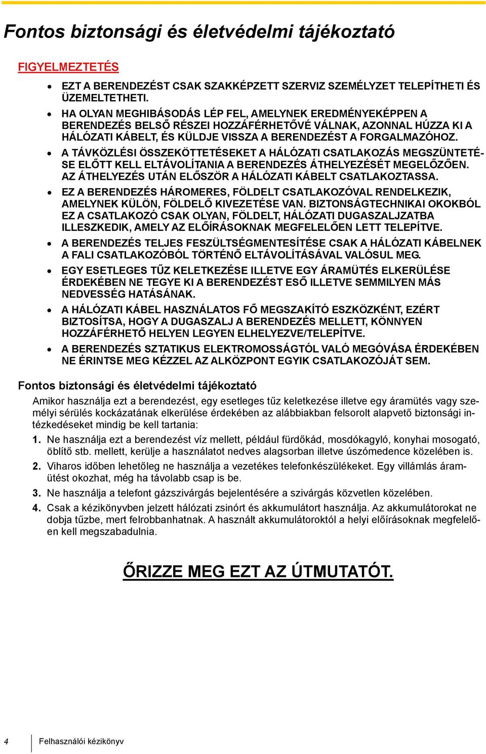 A TÁVKÖZLÉSI ÖSSZEKÖTTETÉSEKET A HÁLÓZATI CSATLAKOZÁS MEGSZÜNTETÉ- SE ELŐTT KELL ELTÁVOLÍTANIA A BERENDEZÉS ÁTHELYEZÉSÉT MEGELŐZŐEN. AZ ÁTHELYEZÉS UTÁN ELŐSZÖR A HÁLÓZATI KÁBELT CSATLAKOZTASSA.