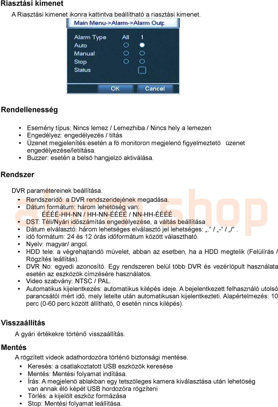 engedélyezése/letiltása. Buzzer: esetén a belsö hangjelzö aktiválása. Rendszer DVR paramétereinek beállítása. Rendszeridő: a DVR rendszeridejének megadása.