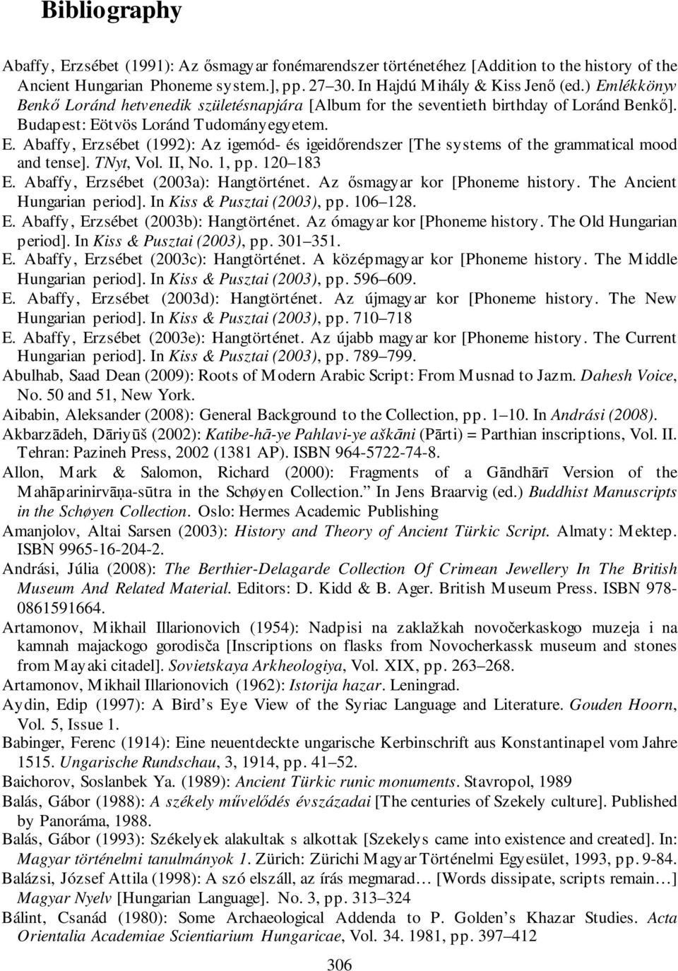 TNyt, Vol. II, No. 1, pp. 120 183 E. Abaffy, Erzsébet (2003a): Hangtörténet. Az ősmagyar kor [Phoneme history. The Ancient Hungarian period]. In Kiss & Pusztai (2003), pp. 106 128. E. Abaffy, Erzsébet (2003b): Hangtörténet.