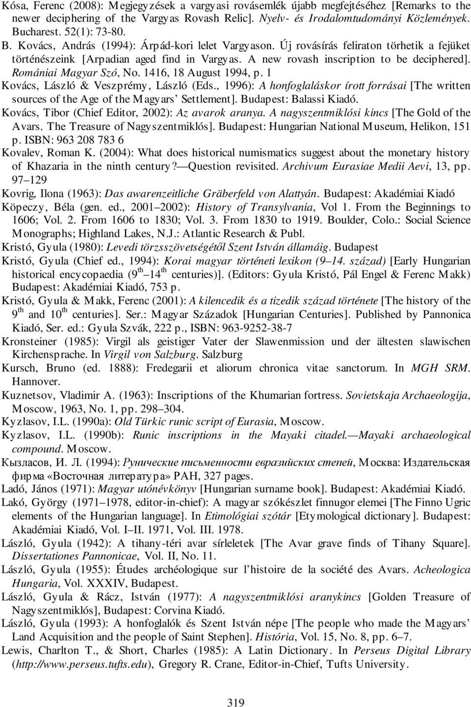 Romániai Magyar Szó, No. 1416, 18 August 1994, p. 1 Kovács, László & Veszprémy, László (Eds., 1996): A honfoglaláskor írott forrásai [The written sources of the Age of the Magyars Settlement].