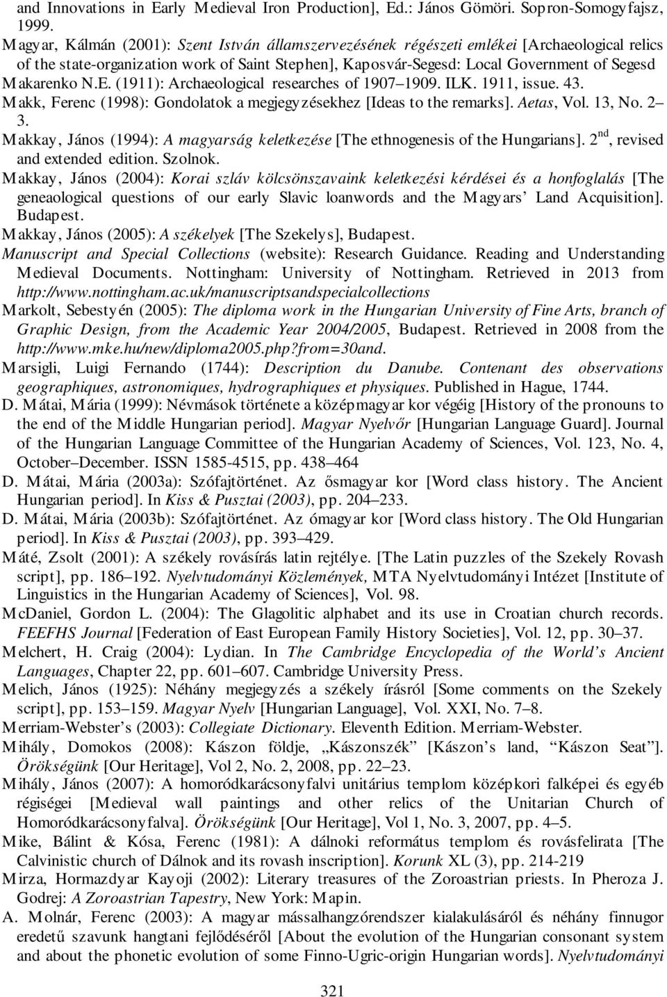 N.E. (1911): Archaeological researches of 1907 1909. ILK. 1911, issue. 43. M akk, Ferenc (1998): Gondolatok a megjegyzésekhez [Ideas to the remarks]. Aetas, Vol. 13, No. 2 3.