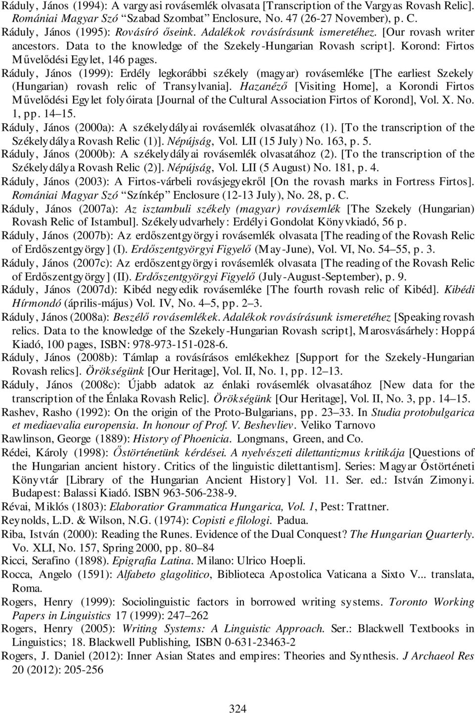 Korond: Firtos Művelődési Egylet, 146 pages. Ráduly, János (1999): Erdély legkorábbi székely (magyar) rovásemléke [The earliest Szekely (Hungarian) rovash relic of Transylvania].