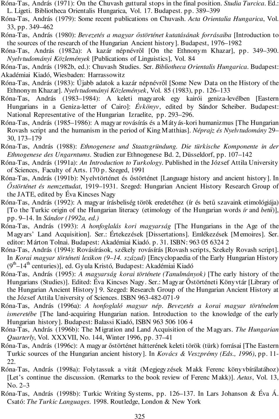 349 462 Róna-Tas, András (1980): Bevezetés a magyar őstörténet kutatásának forrásaiba [Introduction to the sources of the research of the Hungarian Ancient history].