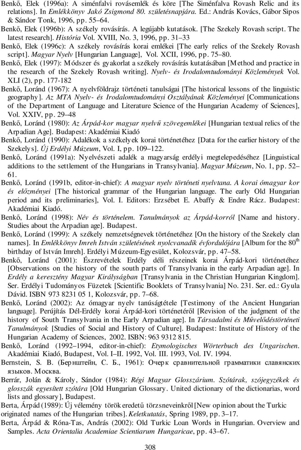 3, 1996, pp. 31 33 Benkő, Elek (1996c): A székely rovásírás korai emlékei [The early relics of the Szekely Rovash script]. Magyar Nyelv [Hungarian Language], Vol. XCII, 1996, pp. 75 80.