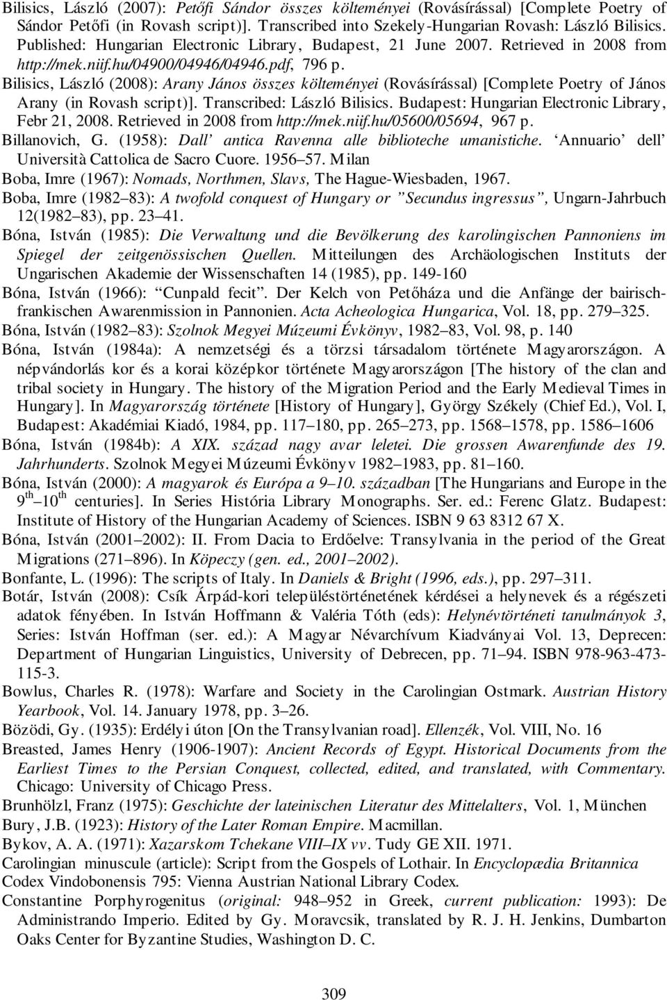 Bilisics, László (2008): Arany János összes költeményei (Rovásírással) [Complete Poetry of János Arany (in Rovash script)]. Transcribed: László Bilisics.