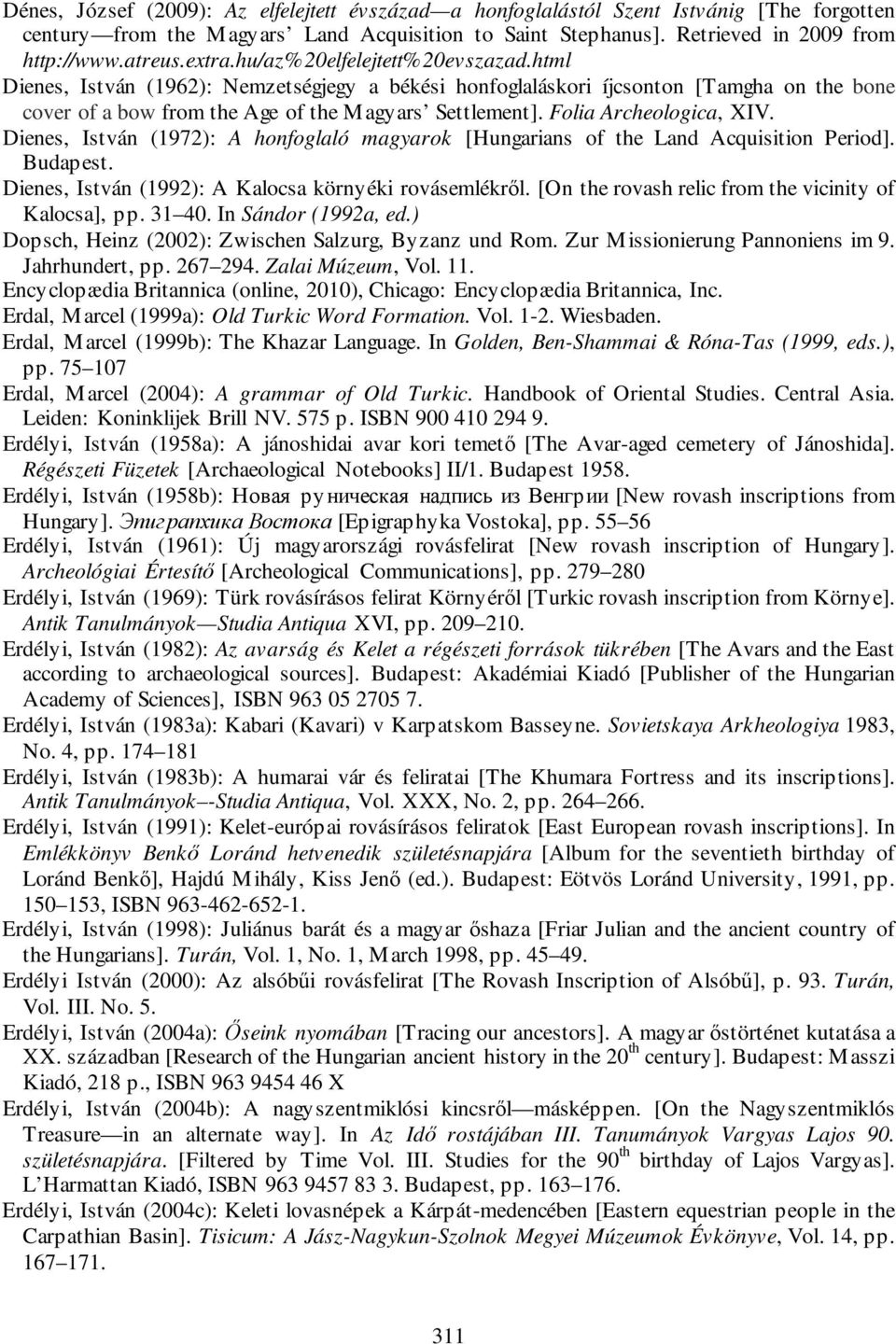 Folia Archeologica, XIV. Dienes, István (1972): A honfoglaló magyarok [Hungarians of the Land Acquisition Period]. Budapest. Dienes, István (1992): A Kalocsa környéki rovásemlékről.