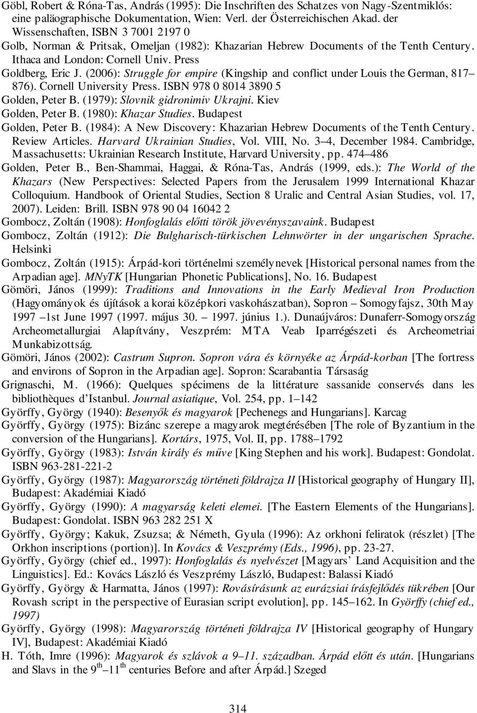 (2006): Struggle for empire (Kingship and conflict under Louis the German, 817 876). Cornell University Press. ISBN 978 0 8014 3890 5 Golden, Peter B. (1979): Slovnik gidronimiv Ukrajni.